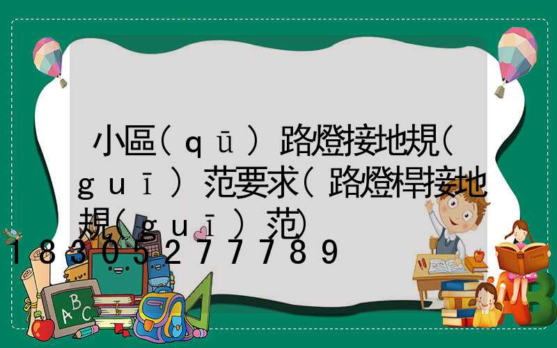 小區(qū)路燈接地規(guī)范要求(路燈桿接地規(guī)范)