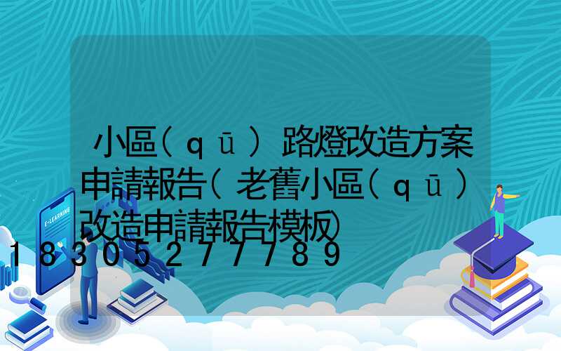 小區(qū)路燈改造方案申請報告(老舊小區(qū)改造申請報告模板)
