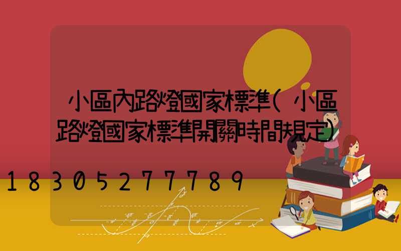 小區內路燈國家標準(小區路燈國家標準開關時間規定)