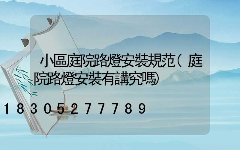 小區庭院路燈安裝規范(庭院路燈安裝有講究嗎)