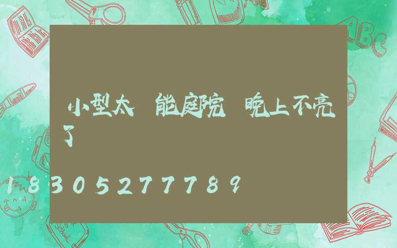 小型太陽能庭院燈晚上不亮了
