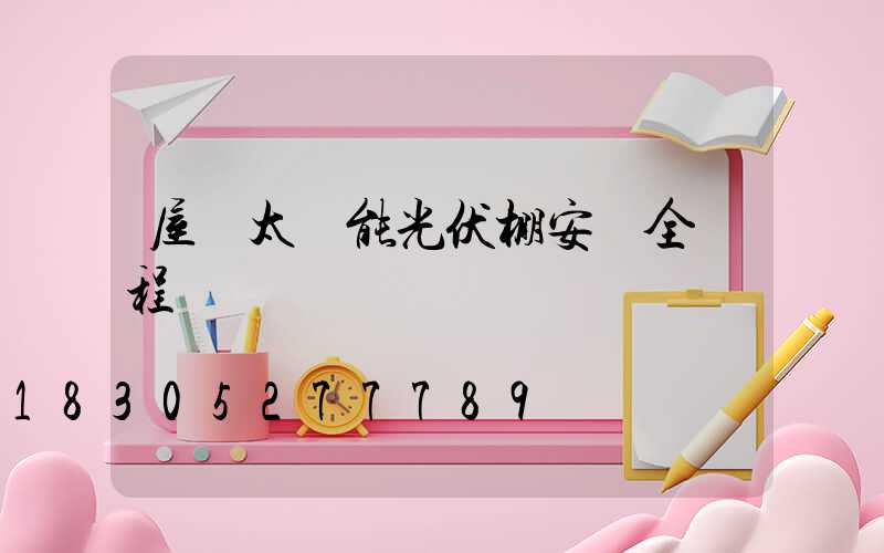 屋頂太陽能光伏棚安裝全過程