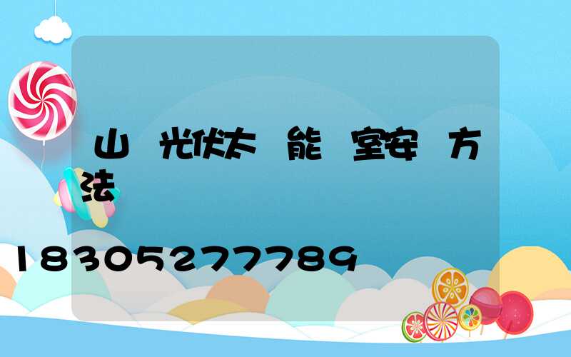 山東光伏太陽能溫室安裝方法
