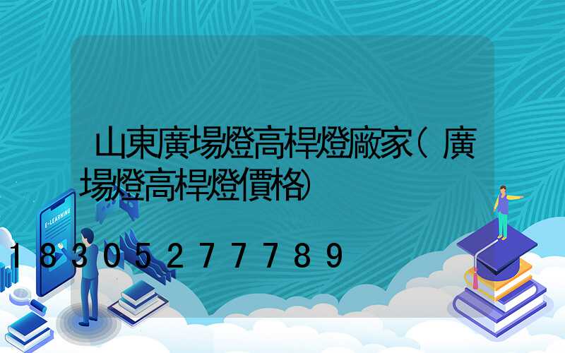 山東廣場燈高桿燈廠家(廣場燈高桿燈價格)