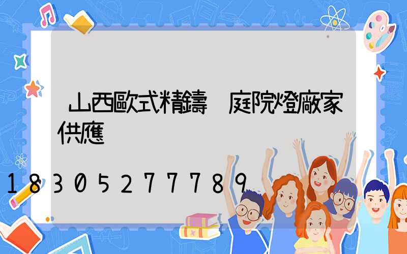 山西歐式精鑄鋁庭院燈廠家供應