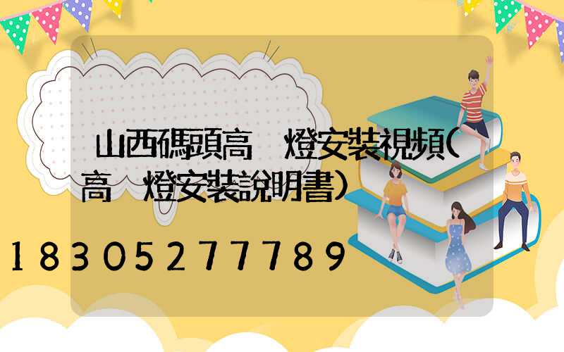 山西碼頭高桿燈安裝視頻(高桿燈安裝說明書)