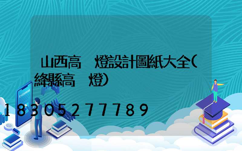 山西高桿燈設計圖紙大全(絳縣高桿燈)