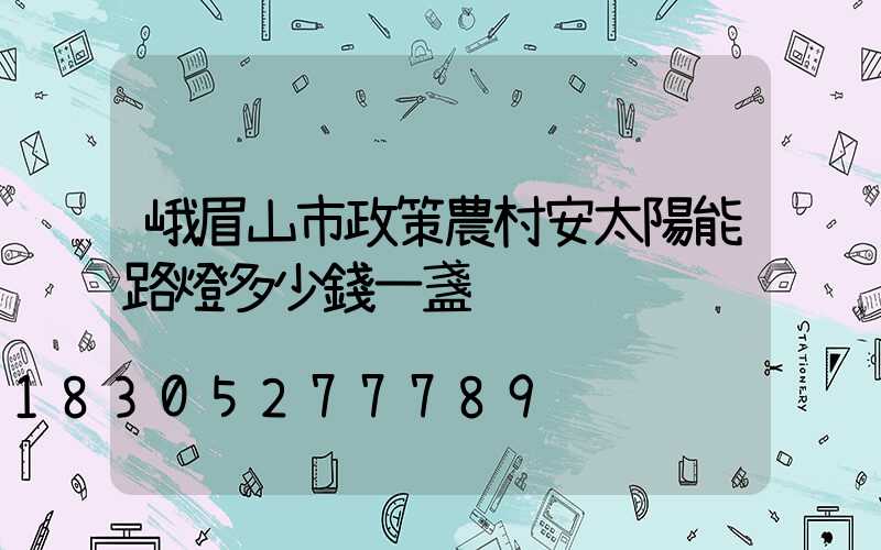 峨眉山市政策農村安太陽能路燈多少錢一盞