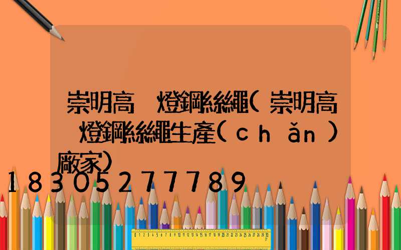 崇明高桿燈鋼絲繩(崇明高桿燈鋼絲繩生產(chǎn)廠家)