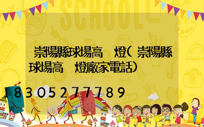 崇陽縣球場高桿燈(崇陽縣球場高桿燈廠家電話)