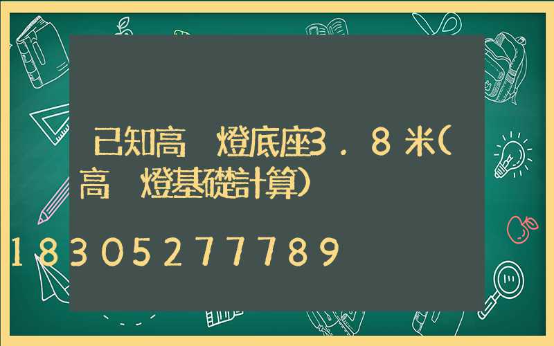 已知高桿燈底座3.8米(高桿燈基礎計算)