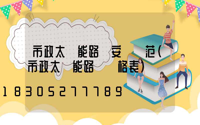 市政太陽能路燈安裝規范(市政太陽能路燈價格表)