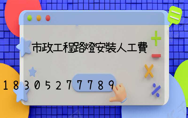 市政工程路燈安裝人工費