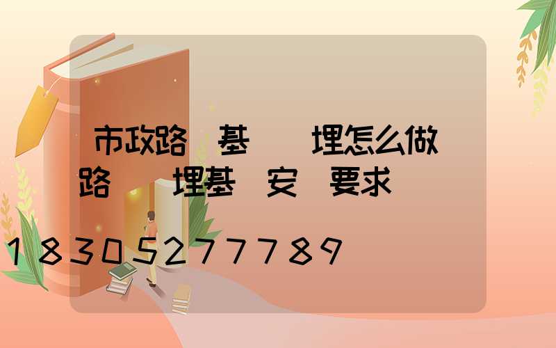 市政路燈基礎預埋怎么做(路燈預埋基礎安裝要求)