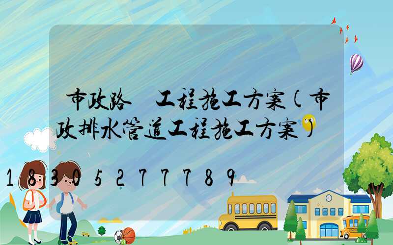 市政路燈工程施工方案(市政排水管道工程施工方案)