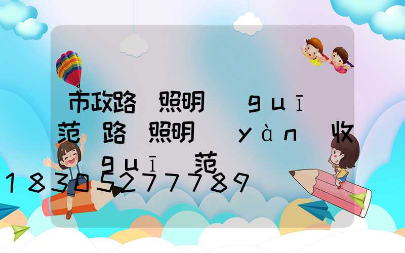 市政路燈照明規(guī)范(路燈照明驗(yàn)收規(guī)范)
