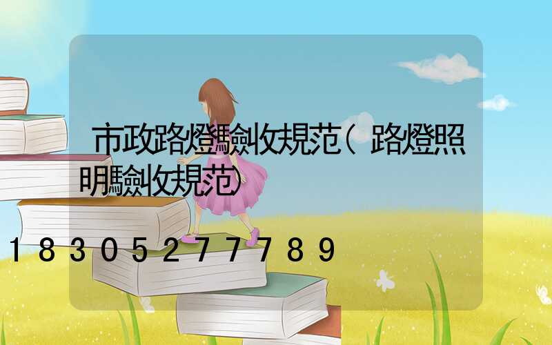 市政路燈驗收規范(路燈照明驗收規范)