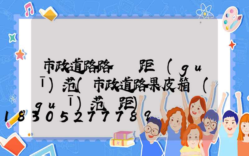市政道路路燈間距規(guī)范(市政道路果皮箱規(guī)范間距)