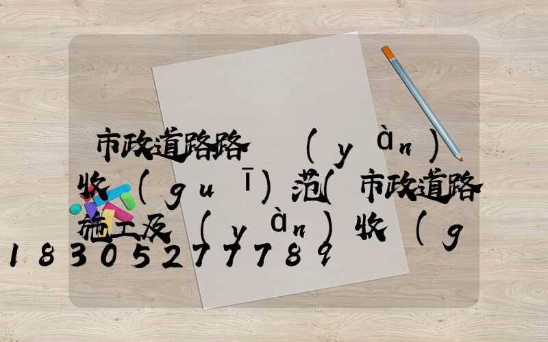 市政道路路燈驗(yàn)收規(guī)范(市政道路施工及驗(yàn)收規(guī)范)