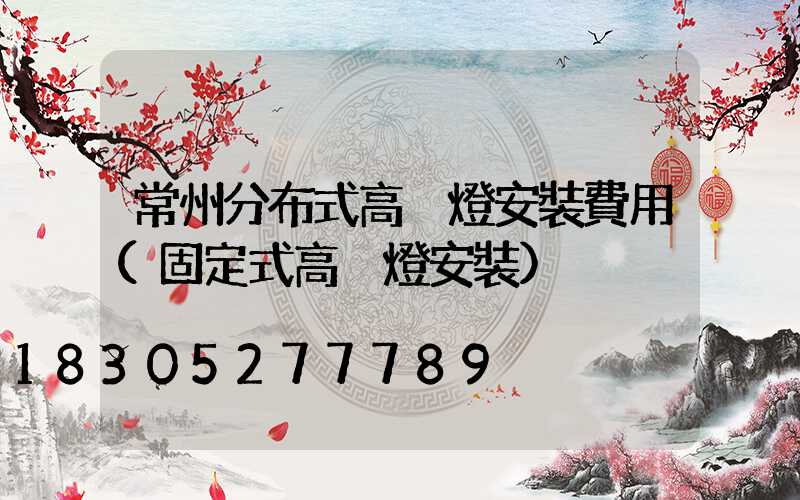 常州分布式高桿燈安裝費用(固定式高桿燈安裝)