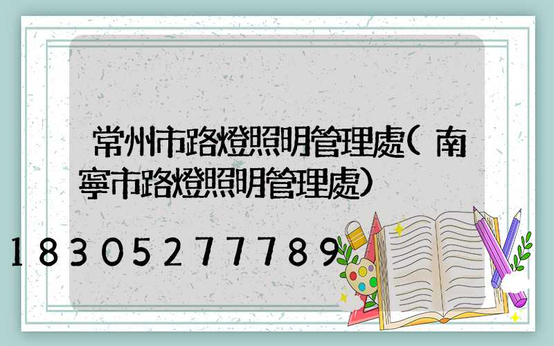常州市路燈照明管理處(南寧市路燈照明管理處)