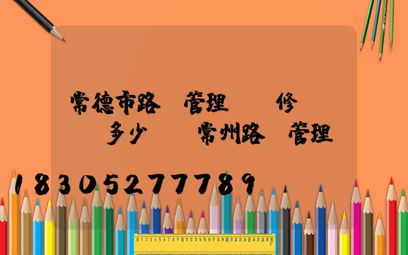 常德市路燈管理處維修電話號碼多少號(常州路燈管理處電話號碼)