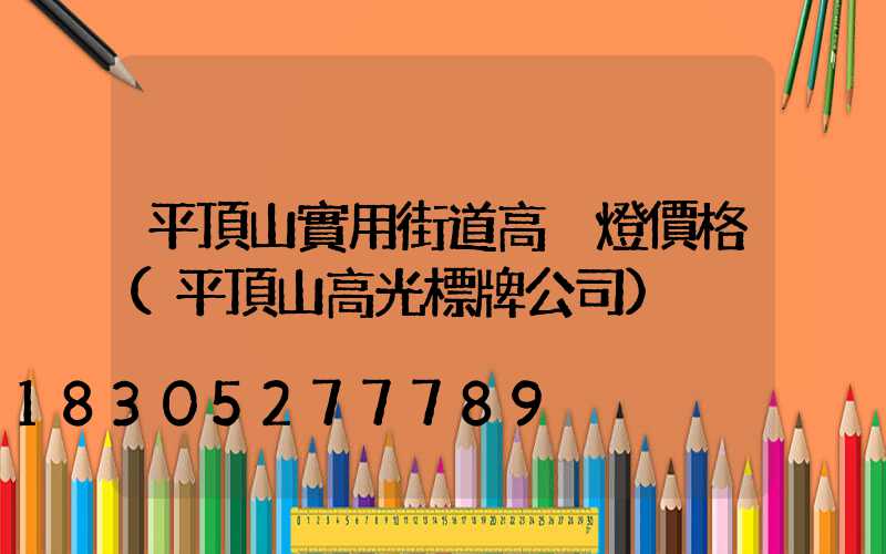平頂山實用街道高桿燈價格(平頂山高光標牌公司)