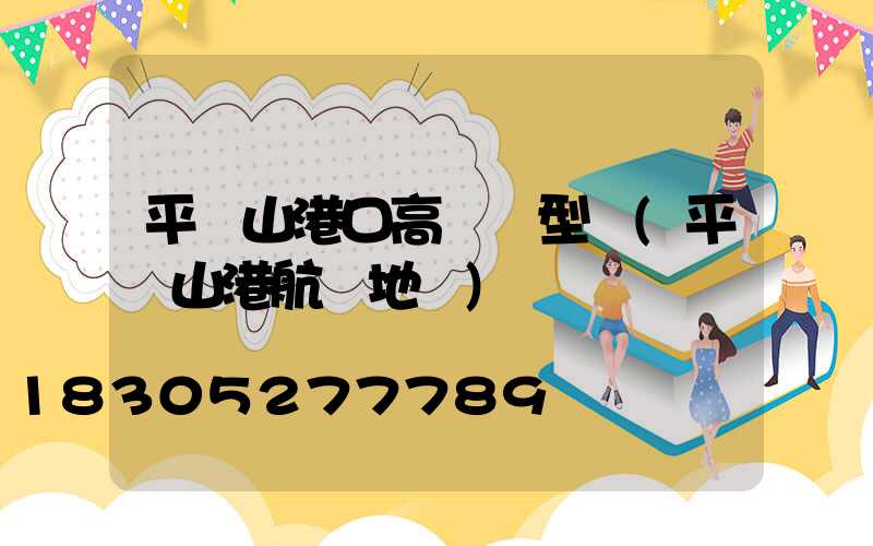 平頂山港口高桿燈型號(平頂山港航線地圖)