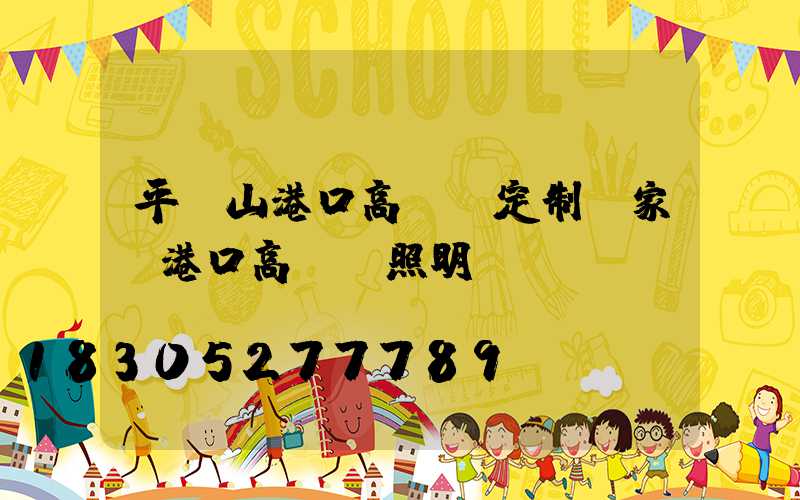 平頂山港口高桿燈定制廠家(港口高桿燈照明標(biāo)準(zhǔn))