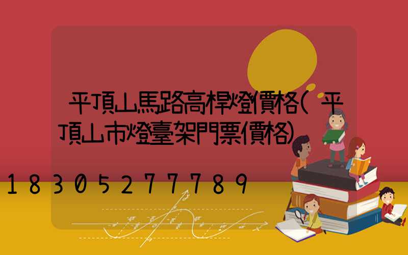 平頂山馬路高桿燈價格(平頂山市燈臺架門票價格)