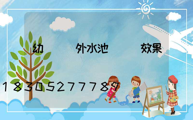 幼兒園戶外水池設計圖效果圖