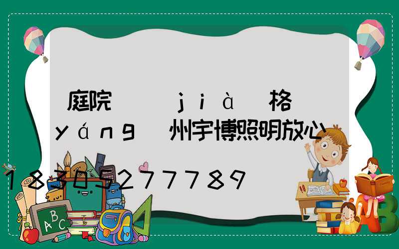 庭院燈價(jià)格揚(yáng)州宇博照明放心