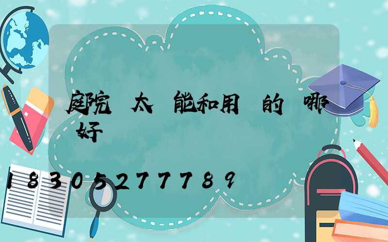 庭院燈太陽能和用電的燈哪個好
