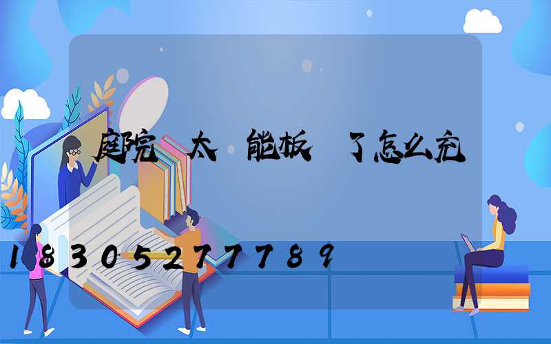 庭院燈太陽能板壞了怎么充電