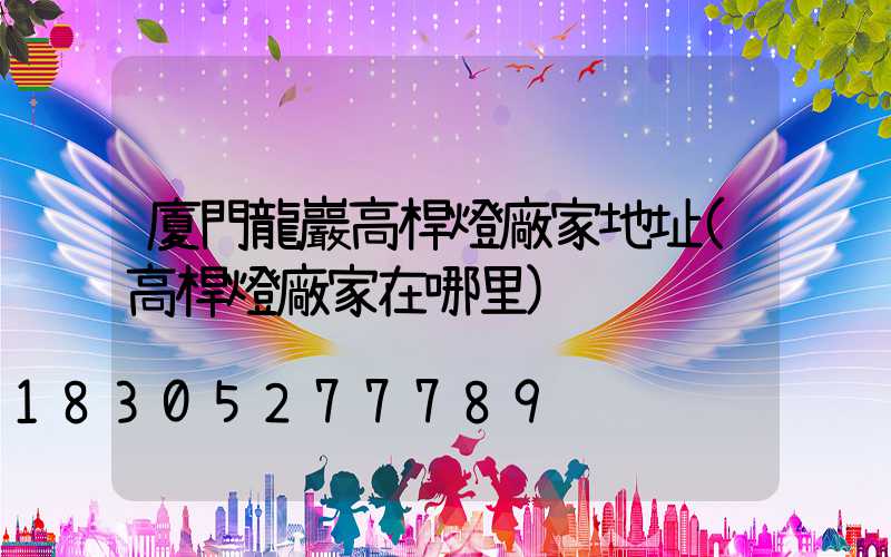 廈門龍巖高桿燈廠家地址(高桿燈廠家在哪里)