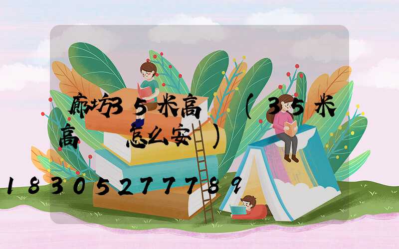 廊坊35米高桿燈(35米高桿燈怎么安裝)