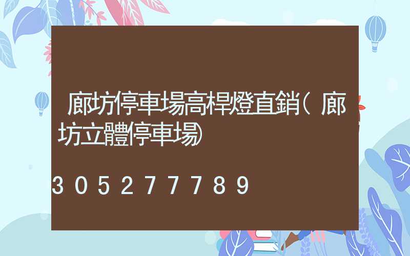 廊坊停車場高桿燈直銷(廊坊立體停車場)