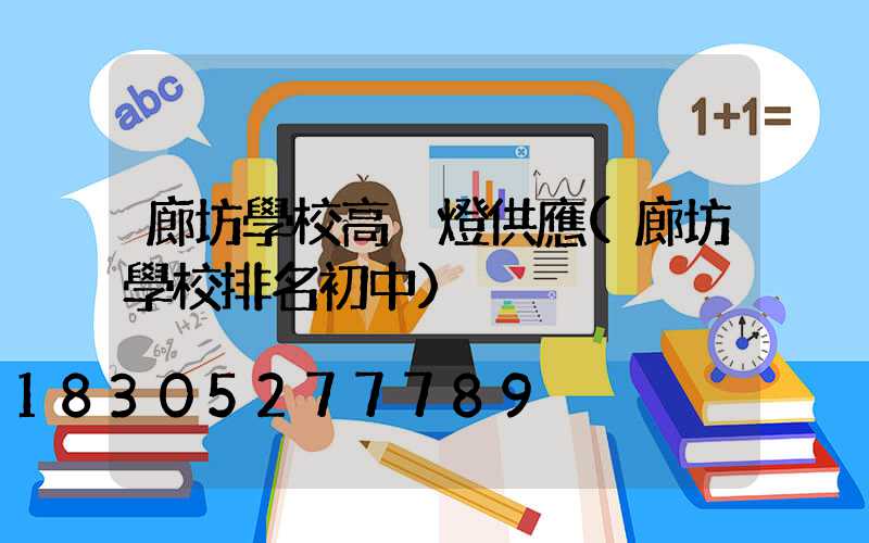 廊坊學校高桿燈供應(廊坊學校排名初中)