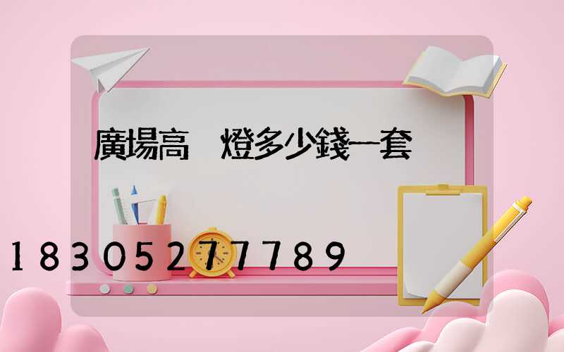 廣場高桿燈多少錢一套