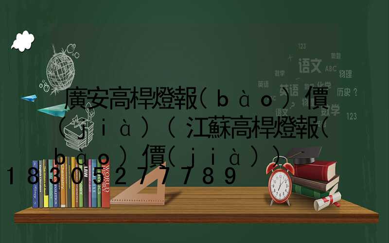 廣安高桿燈報(bào)價(jià)(江蘇高桿燈報(bào)價(jià))