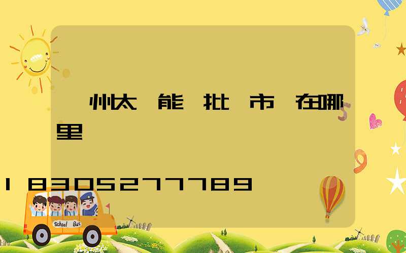 廣州太陽能燈批發市場在哪里