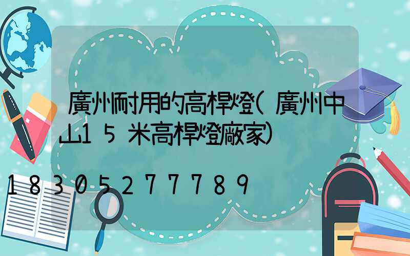 廣州耐用的高桿燈(廣州中山15米高桿燈廠家)
