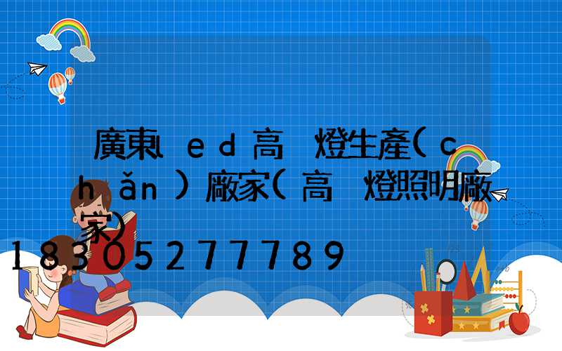 廣東led高桿燈生產(chǎn)廠家(高桿燈照明廠家)