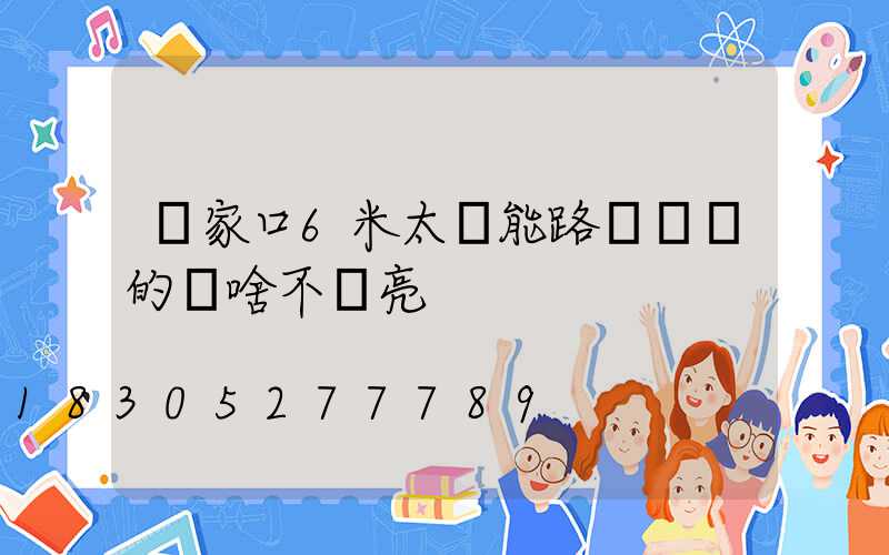張家口6米太陽能路燈剛裝的為啥不會亮