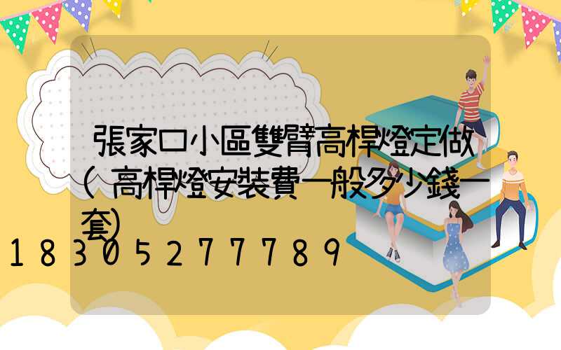 張家口小區雙臂高桿燈定做(高桿燈安裝費一般多少錢一套)