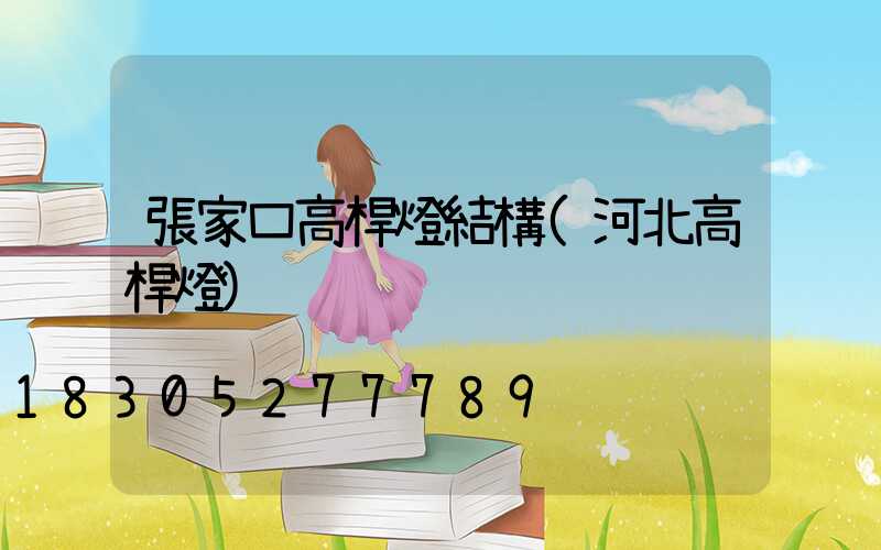 張家口高桿燈結構(河北高桿燈)