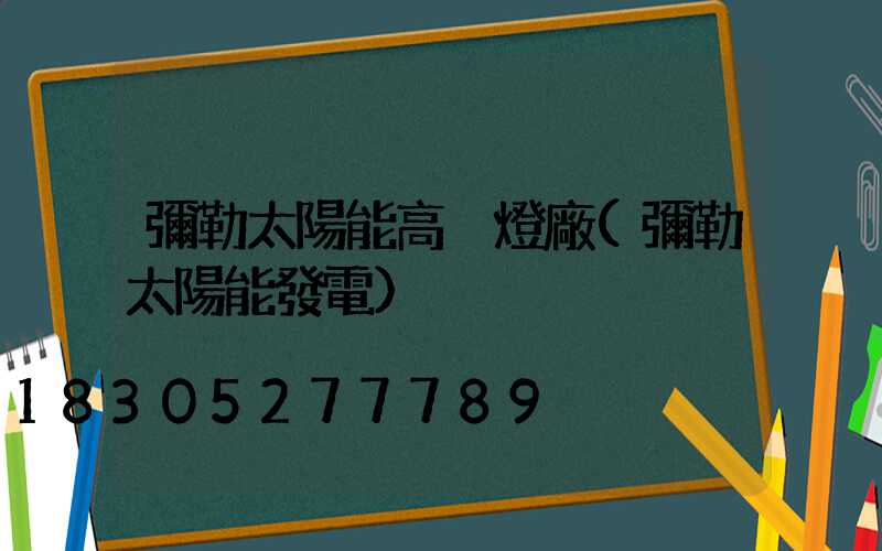 彌勒太陽能高桿燈廠(彌勒太陽能發電)