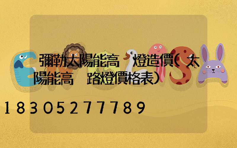 彌勒太陽能高桿燈造價(太陽能高桿路燈價格表)