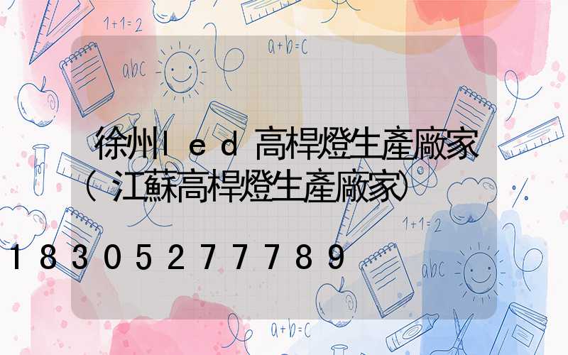 徐州led高桿燈生產廠家(江蘇高桿燈生產廠家)