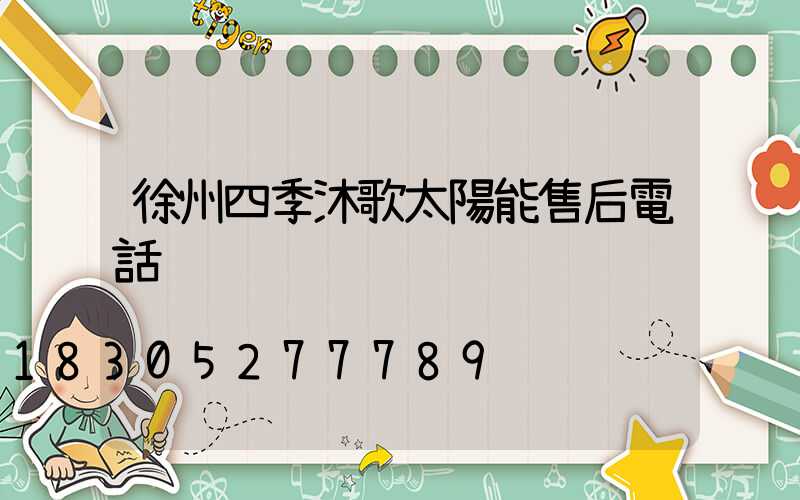 徐州四季沐歌太陽能售后電話